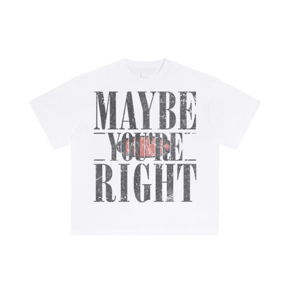 "Maybe You're Right" Tee