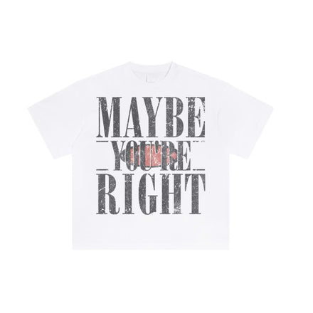 "Maybe You're Right" Tee